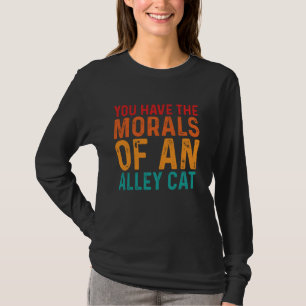 Je hebt de moraal van een Alley Cat volwassen humo T-shirt