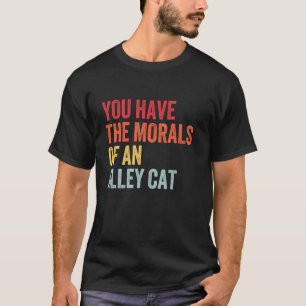 Je Hebt De Moraal Van Een Steegkat Retro Vintage T-shirt