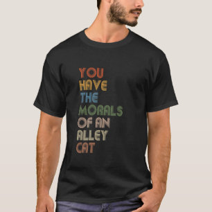Je hebt de moraal van een zwerfkat Funny Debate Q T-shirt