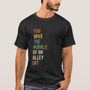 Je hebt de moraal van een zwerfkat Funny Debate Q T-shirt