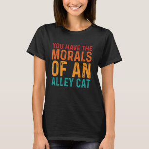 Je hebt de moraal van een zwerfkat Volwassen Humor T-shirt