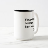 Je hebt dit omdat ik je heb... tweekleurige koffiemok (Voorkant rechts)