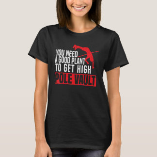 Je Hebt Een Goede Plant Nodig Om Hoge Polsstok Pol T-shirt