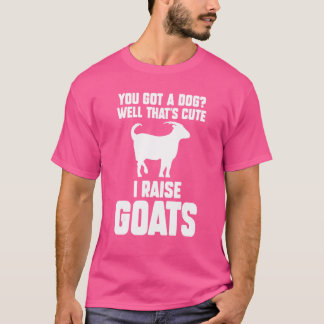 Je hebt een hond, dat is klote... ik steek geiten  t-shirt