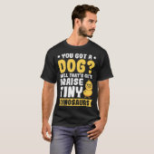 Je hebt een Hond Nou dat is schattig ik opvoeden k T-shirt (Voorkant volledig)