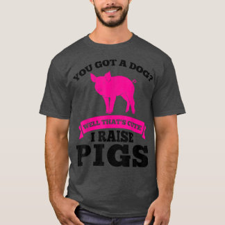 Je hebt een schattige hond.. ik kweek varkens. t-shirt