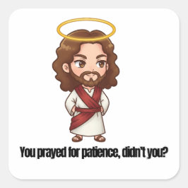 Je hebt gebeden voor geduld, nietwaar? - Jezus Vierkante Sticker