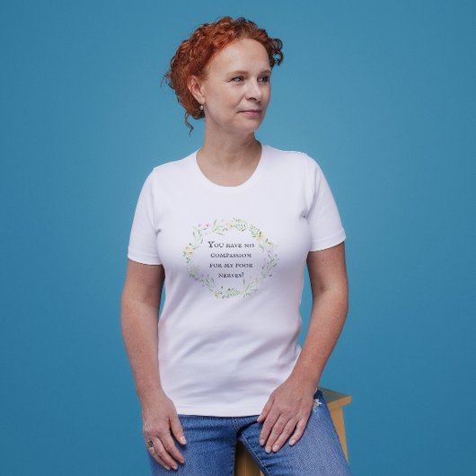 Je hebt geen medelijden met mijn arme zenuwen! Flo T-shirt