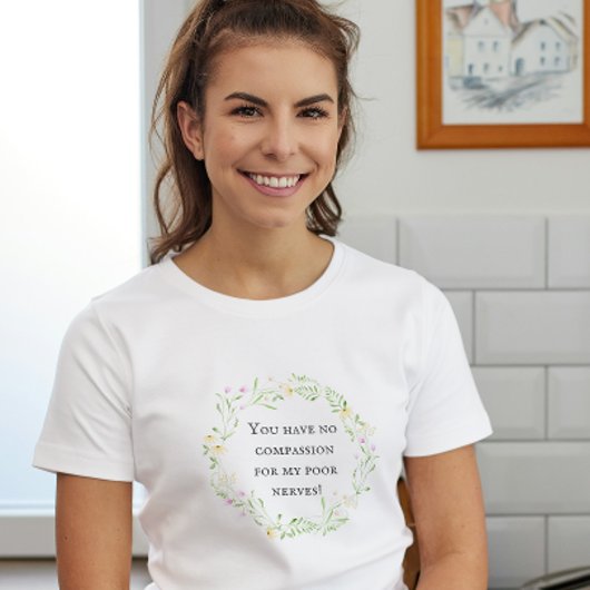 Je hebt geen medelijden met mijn arme zenuwen! Flo T-shirt