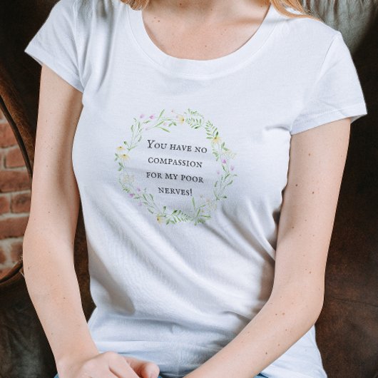 Je hebt geen medelijden met mijn arme zenuwen! Flo T-shirt