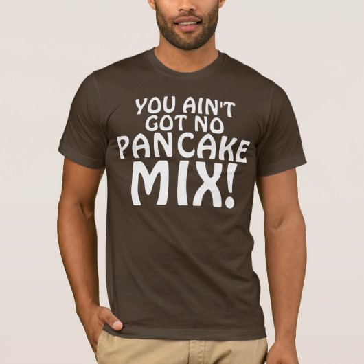 JE HEBT GEEN PANCAKE MIX. T-SHIRT (Voorkant)