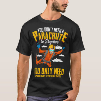 Je hebt geen parachute nodig om te skydiven t-shirt