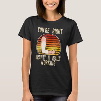 je hebt gelijk, de zwaartekracht werkt gebroken br t-shirt