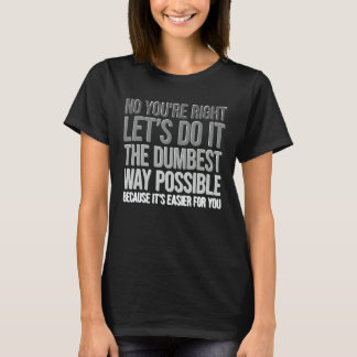 Je hebt gelijk, doe het op de domste manier Sarcas T-shirt