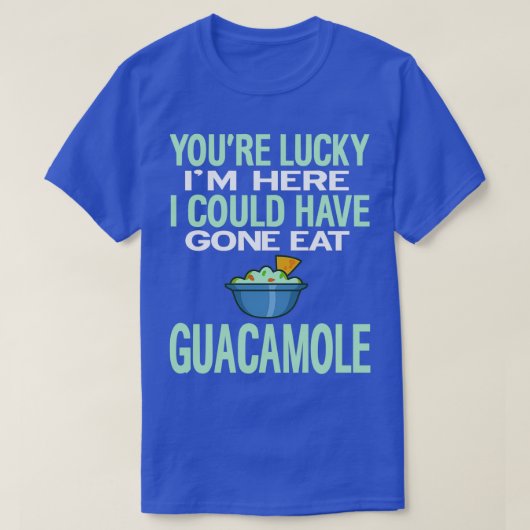 Je hebt geluk dat ik hier kan eten met Guacamole T-shirt (Design voorkant)