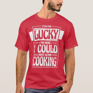 Je hebt geluk dat ik hier kan gaan koken, Coo T-shirt