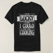 Je hebt geluk dat ik hier kan gaan koken, Coo T-shirt (Design voorkant)