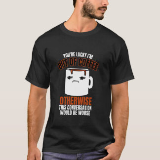 Je hebt Geluk Dat Ik Koffie Heb Funny Quote T-shirt