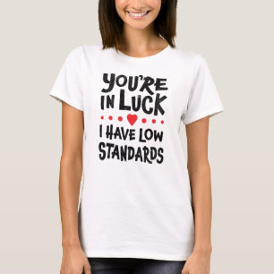 Je hebt Geluk, Ik Heb Lage Normen T-Shirt