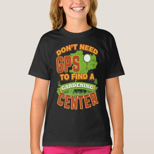 Je hebt gps nodig om tuingcentrum te vinden t-shirt (Voorkant)