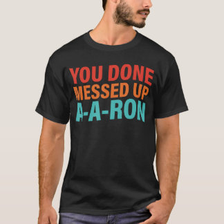 Je hebt het echt verknald AARon vrienden T-shirt