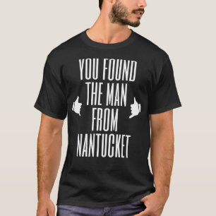 Je hebt het man uit Nantucket gevonden T-shirt