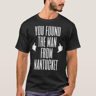 Je hebt het man uit Nantucket gevonden T-shirt