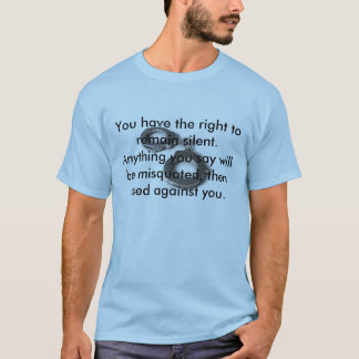 Je hebt het recht om te zwijgen. ... t-shirt