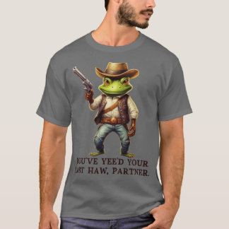 Je hebt je laatste haw partner Cowboy Frog TShir T-shirt