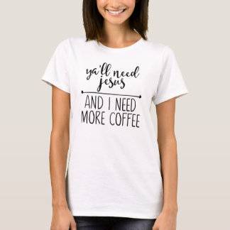Je hebt Jezus nodig en ik heb meer koffie nodig T-shirt