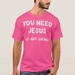 Je hebt Jezus nodig Ik Gezegde gewoon een grappig T-shirt