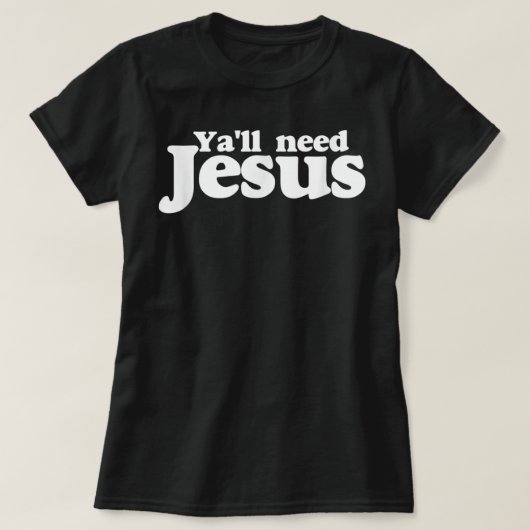 Je hebt Jezus shirt nodig, grappig dat je allemaal (Design voorkant)