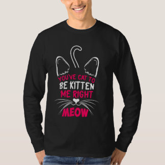 Je hebt kat om me goed te worden voorgelicht. t-shirt