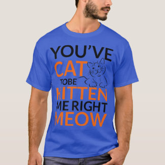 Je hebt kat om me te worden voorgeschoteld. t-shirt