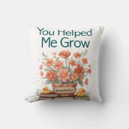 Je hebt me geholpen te groeien - Leraar Gift Kussen