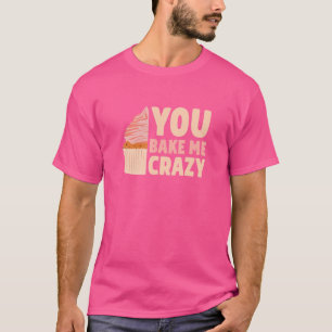 Je hebt me gekke Cake Baker Confectioner Pastry B T-shirt