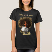 Je hebt me verdraaid natuurlijke haarsloten Afro B T-shirt (Voorkant)