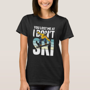 Je hebt me verloren bij mij... niet voor een Skier T-shirt