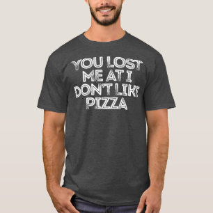 Je hebt me verloren bij mij, niet zoals Pizza2308. T-shirt
