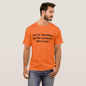 Je hebt me verward met iemand die om je geeft t-shirt (Voorkant volledig)