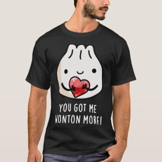 Je hebt me Wonton More Cure Wonton Pun T-shirt