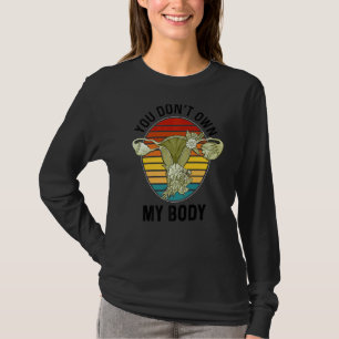 Je hebt mijn lichaam Uterus Hysterectomy Feminist T-shirt