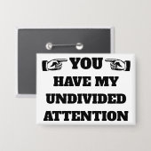 Je hebt mijn onverdeelde aandacht ™ Button (Voorkant / Achterkant)