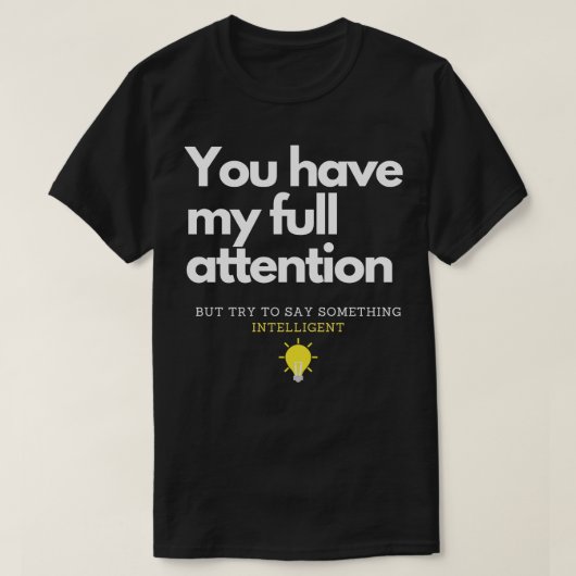 Je hebt mijn volle aandacht t-shirt (Design voorkant)