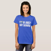 Je hebt net Served T-shirt (Voorkant volledig)