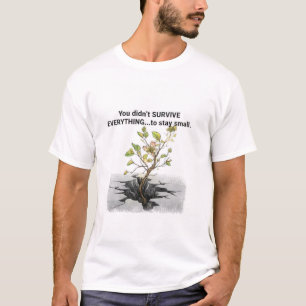 Je hebt niet alles overleefd om klein te blijven t-shirt
