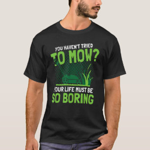 Je hebt niet geprobeerd om de tuinman te maaien t-shirt