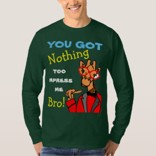 Je hebt niets om indruk op me te maken. t-shirt