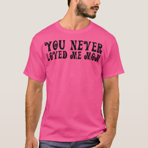 Je hebt nooit van me gehouden mama meme gezegde 17 t-shirt