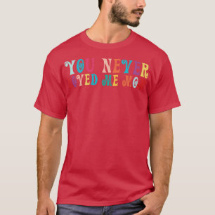 Je hebt nooit van me gehouden mama meme gezegde 19 t-shirt